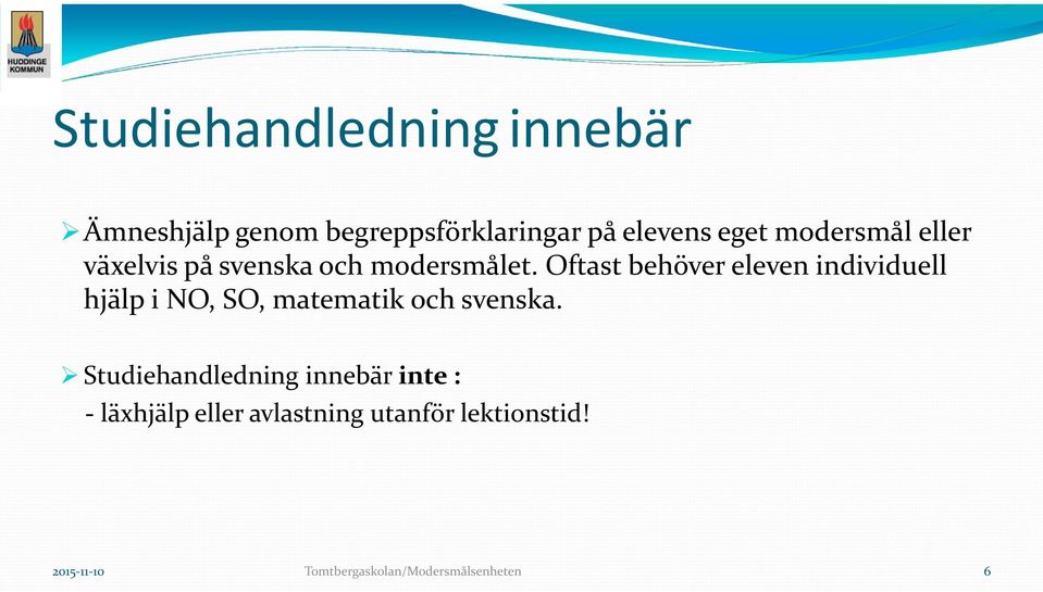 Oftast behöver eleven individuell hjälp i NO, SO, matematik och svenska.