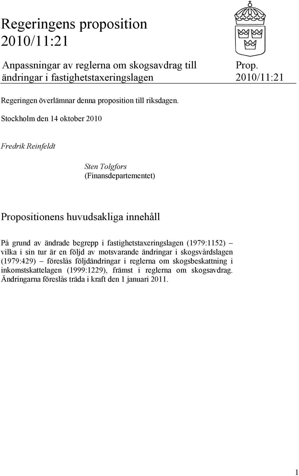 Stockholm den 14 oktober 2010 Fredrik Reinfeldt Sten Tolgfors (Finansdepartementet) Propositionens huvudsakliga innehåll På grund av ändrade begrepp i