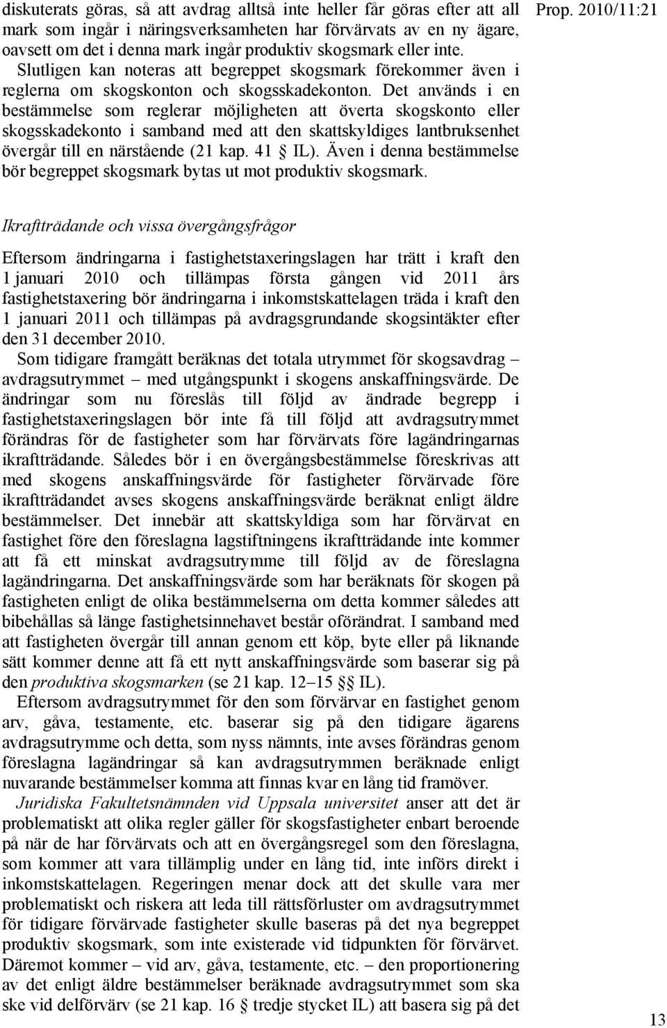 Det används i en bestämmelse som reglerar möjligheten att överta skogskonto eller skogsskadekonto i samband med att den skattskyldiges lantbruksenhet övergår till en närstående (21 kap. 41 IL).