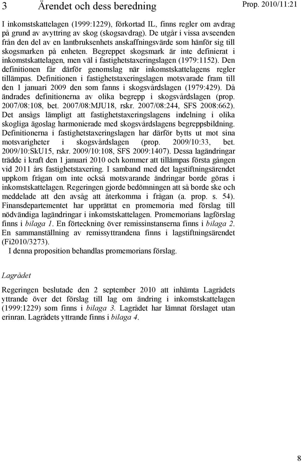 Begreppet skogsmark är inte definierat i inkomstskattelagen, men väl i fastighetstaxeringslagen (1979:1152). Den definitionen får därför genomslag när inkomstskattelagens regler tillämpas.