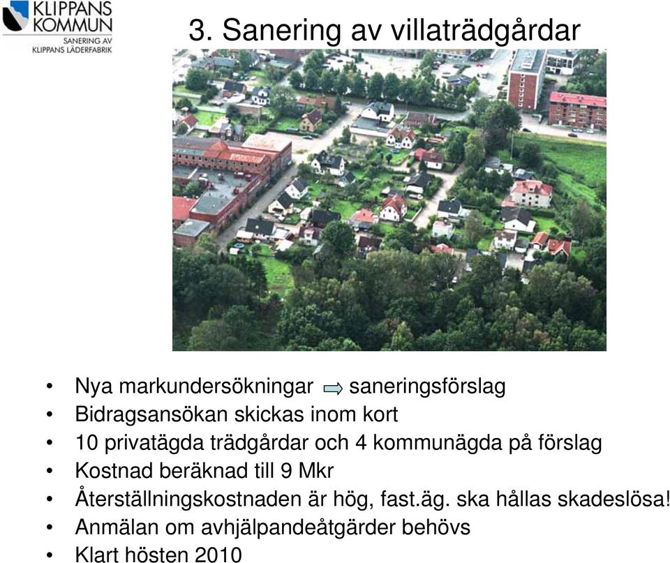 på förslag Kostnad beräknad till 9 Mkr Återställningskostnaden är hög, fast.