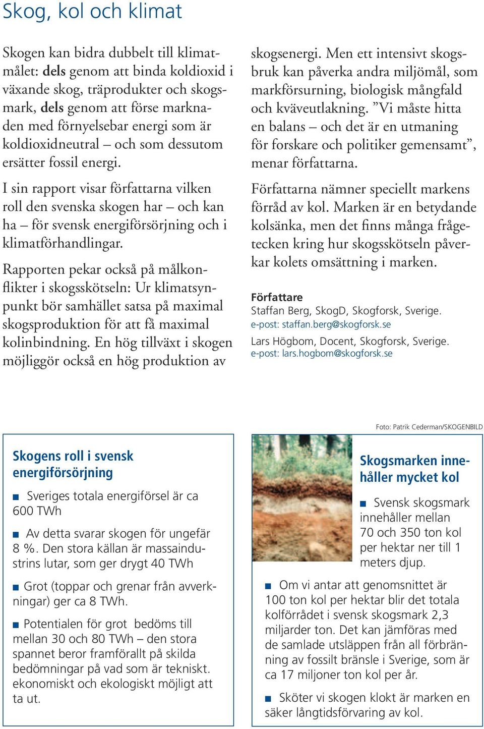 Rapporten pekar också på målkonflikter i skogsskötseln: Ur klimatsynpunkt bör samhället satsa på maximal skogsproduktion för att få maximal kolinbindning.