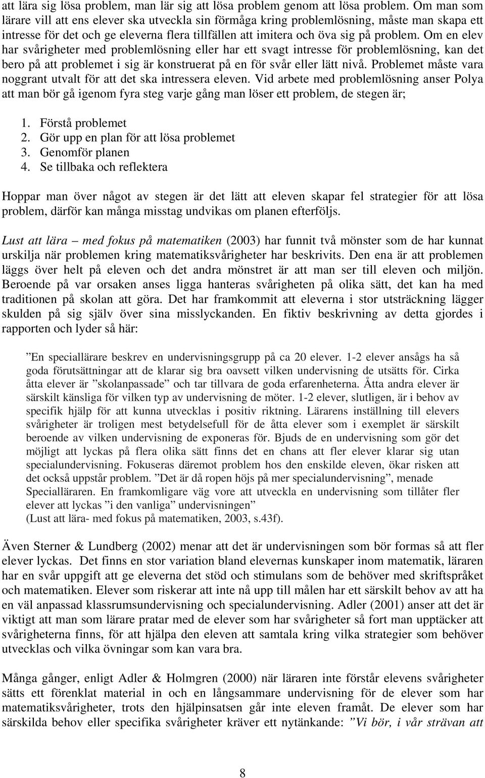 Om en elev har svårigheter med problemlösning eller har ett svagt intresse för problemlösning, kan det bero på att problemet i sig är konstruerat på en för svår eller lätt nivå.