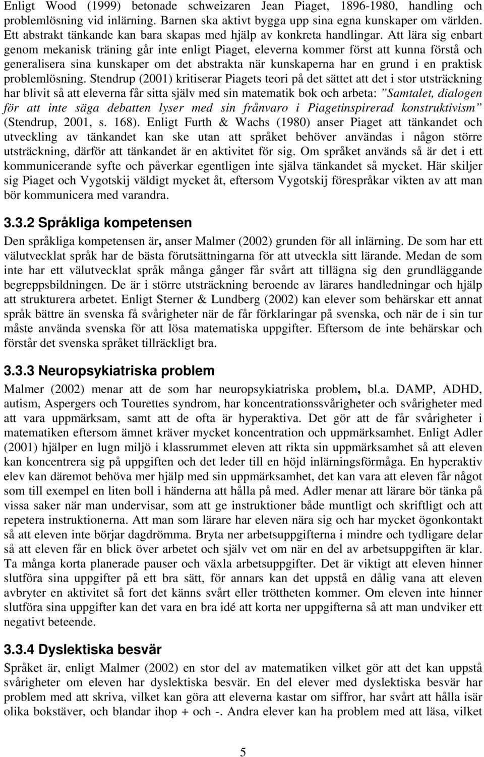 Att lära sig enbart genom mekanisk träning går inte enligt Piaget, eleverna kommer först att kunna förstå och generalisera sina kunskaper om det abstrakta när kunskaperna har en grund i en praktisk