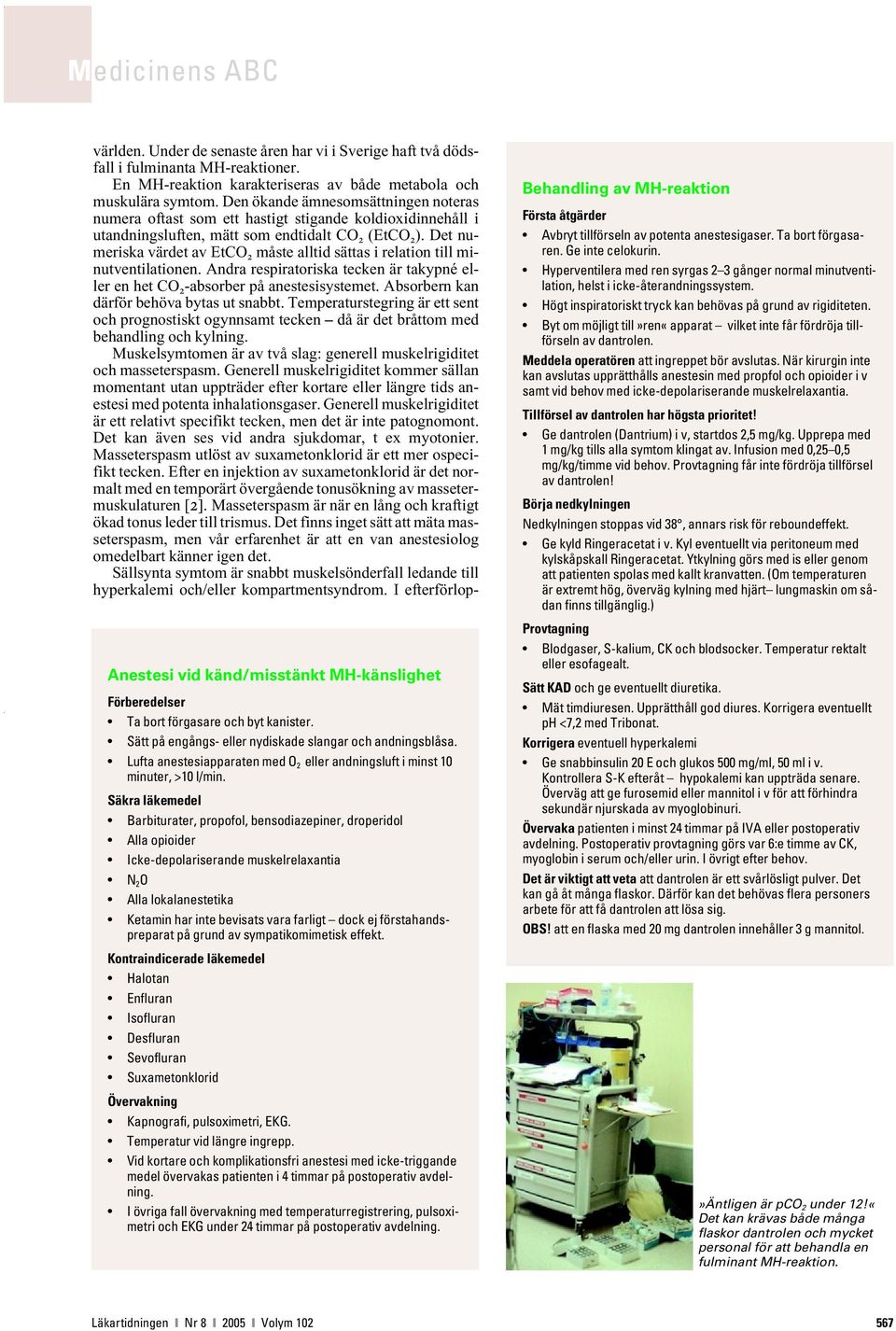 Det numeriska värdet av EtCO 2 måste alltid sättas i relation till minutventilationen. Andra respiratoriska tecken är takypné eller en het CO 2 -absorber på anestesisystemet.