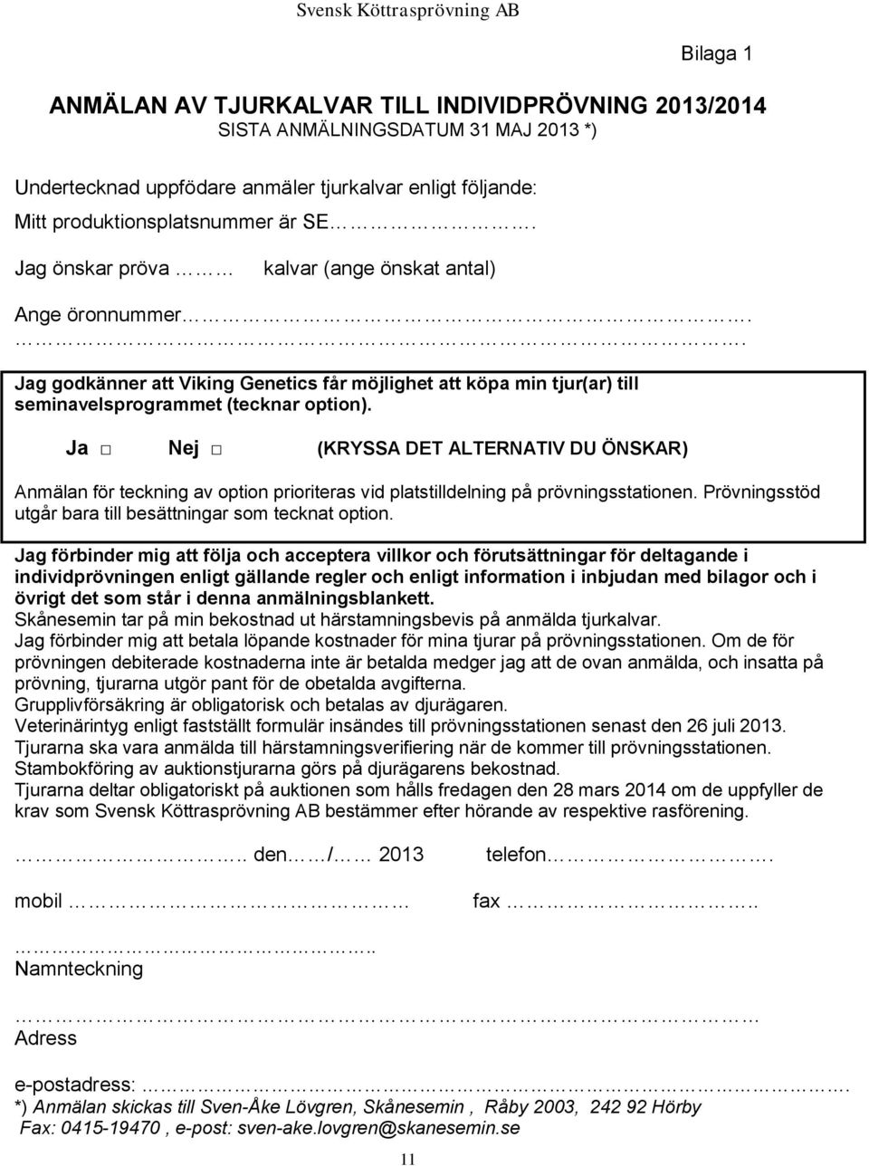 Ja Nej (KRYSSA DET ALTERNATIV DU ÖNSKAR) Anmälan för teckning av option prioriteras vid platstilldelning på prövningsstationen. Prövningsstöd utgår bara till besättningar som tecknat option.