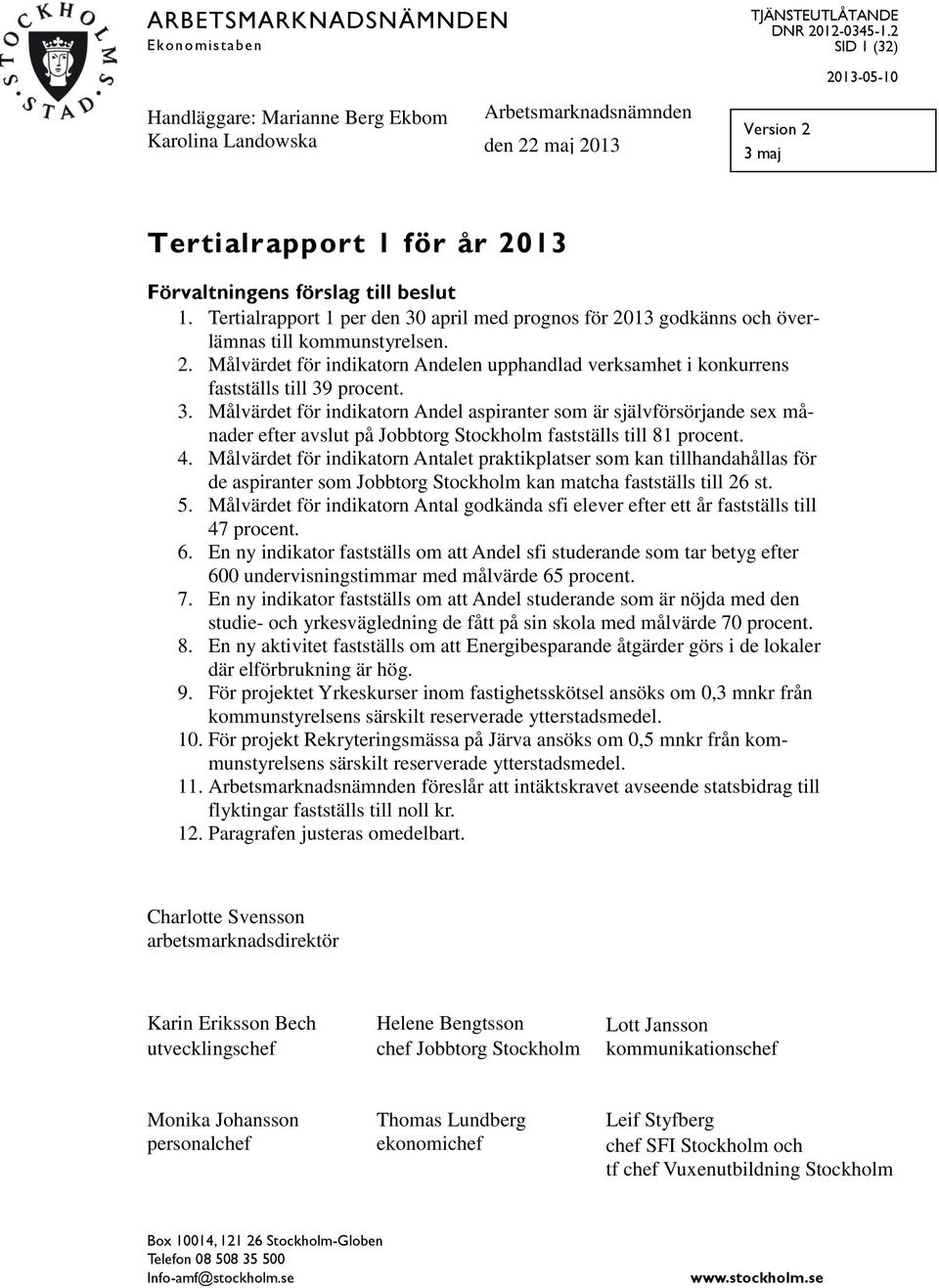 Tertialrapport 1 per den 30 april med prognos för 2013 godkänns och överlämnas till kommunstyrelsen. 2. Målvärdet för indikatorn Andelen upphandlad verksamhet i konkurrens fastställs till 39 procent.
