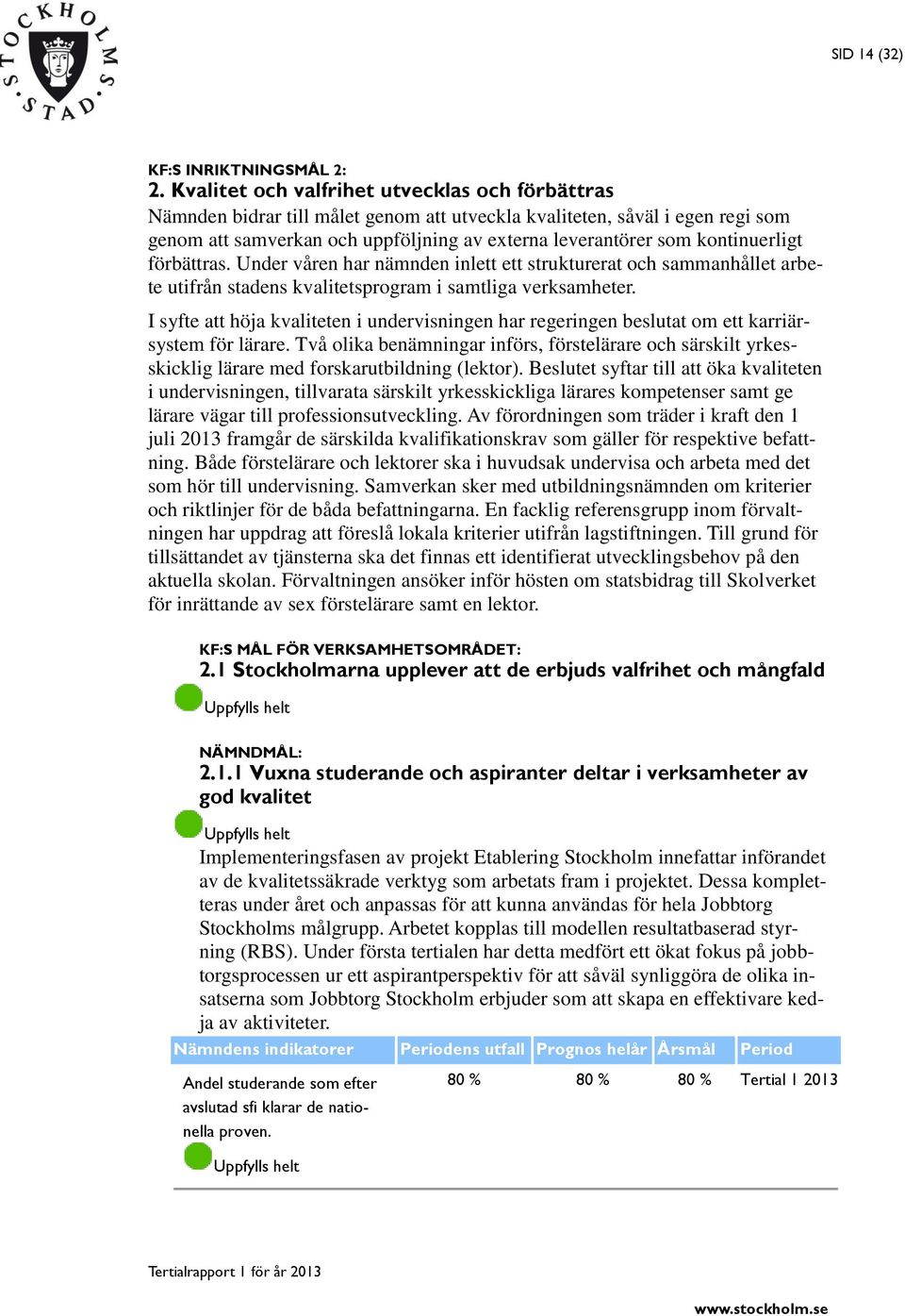 kontinuerligt förbättras. Under våren har nämnden inlett ett strukturerat och sammanhållet arbete utifrån stadens kvalitetsprogram i samtliga verksamheter.