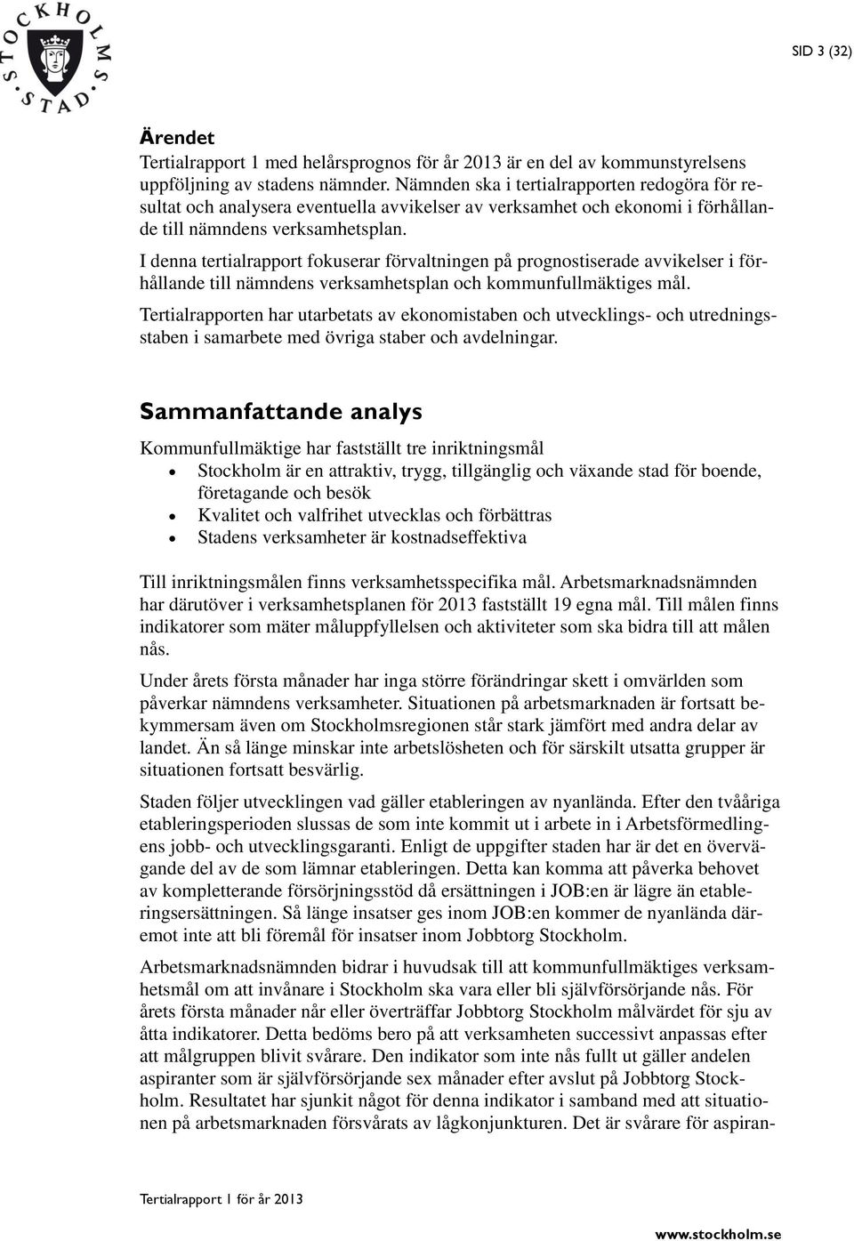 I denna tertialrapport fokuserar förvaltningen på prognostiserade avvikelser i förhållande till nämndens verksamhetsplan och kommunfullmäktiges mål.