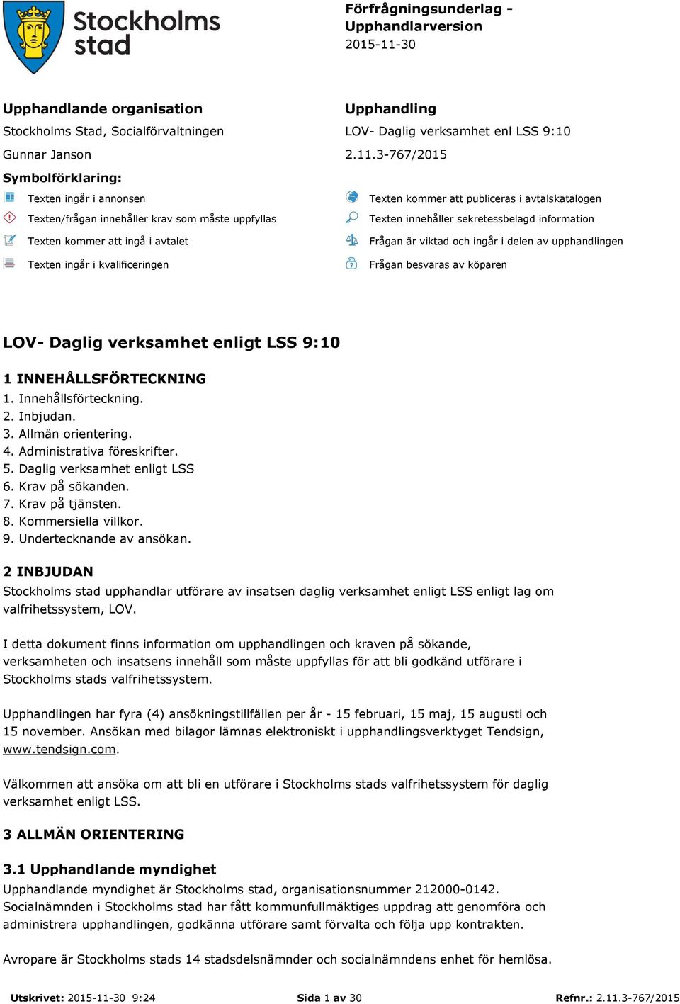 3-767/2015 Symbolförklaring: Texten ingår i annonsen Texten/frågan innehåller krav som måste uppfyllas Texten kommer att ingå i avtalet Texten ingår i kvalificeringen Texten kommer att publiceras i