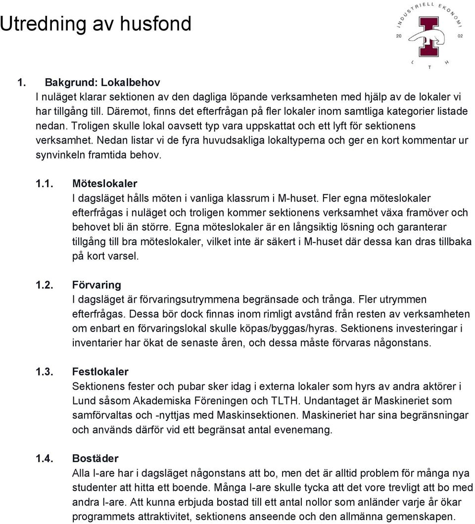 Nedan listar vi de fyra huvudsakliga lokaltyperna och ger en kort kommentar ur synvinkeln framtida behov. 1.1. Möteslokaler I dagsläget hålls möten i vanliga klassrum i M huset.