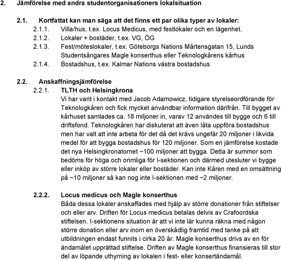 1.4. Bostadshus, t.ex. Kalmar Nations västra bostadshus 2.2. Anskaffningsjämförelse 2.2.1. TLTH och Helsingkrona Vi har varit i kontakt med Jacob Adamowicz, tidigare styrelseordförande för Teknologkåren och fick mycket användbar information därifrån.