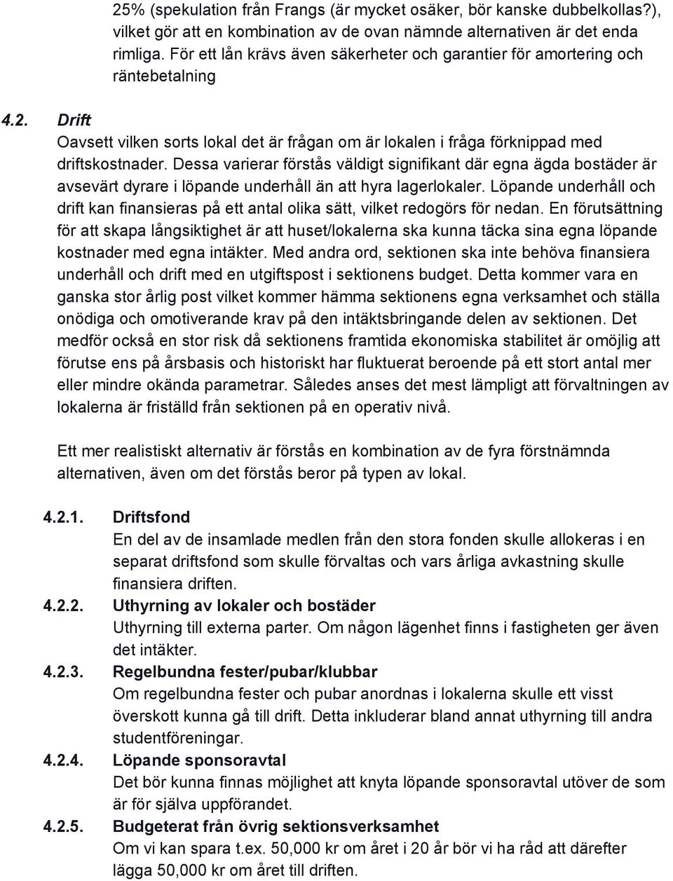 Dessa varierar förstås väldigt signifikant där egna ägda bostäder är avsevärt dyrare i löpande underhåll än att hyra lagerlokaler.