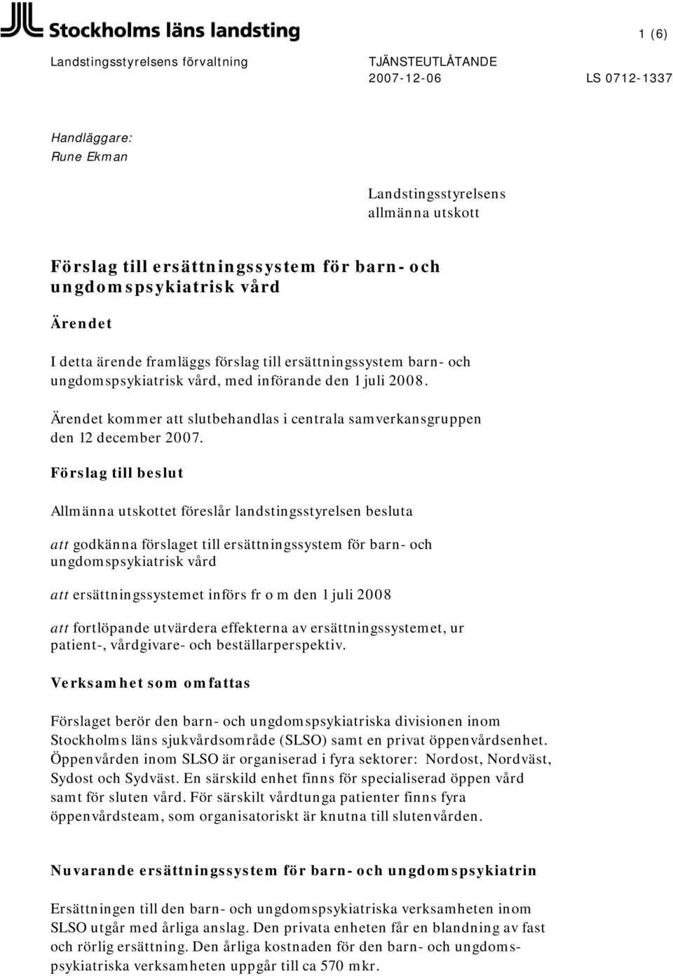 Förslag till beslut Allmänna utskottet föreslår landstingsstyrelsen besluta att godkänna förslaget till ersättningssystem för barn- och ungdomspsykiatrisk vård att ersättningssystemet införs fr o m