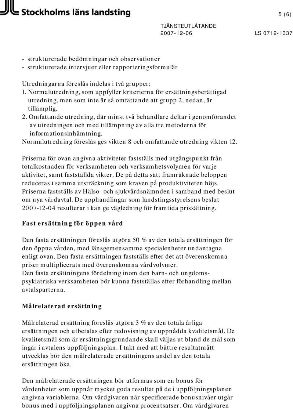 nedan, är tillämplig. 2. Omfattande utredning, där minst två behandlare deltar i genomförandet av utredningen och med tillämpning av alla tre metoderna för informationsinhämtning.