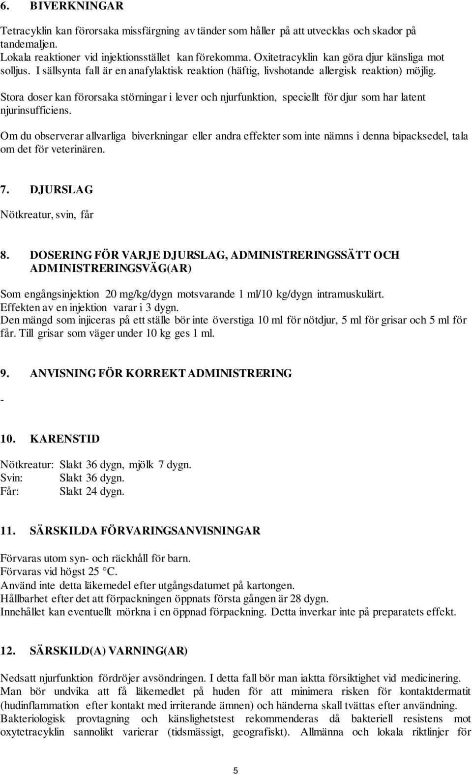 Stora doser kan förorsaka störningar i lever och njurfunktion, speciellt för djur som har latent njurinsufficiens.