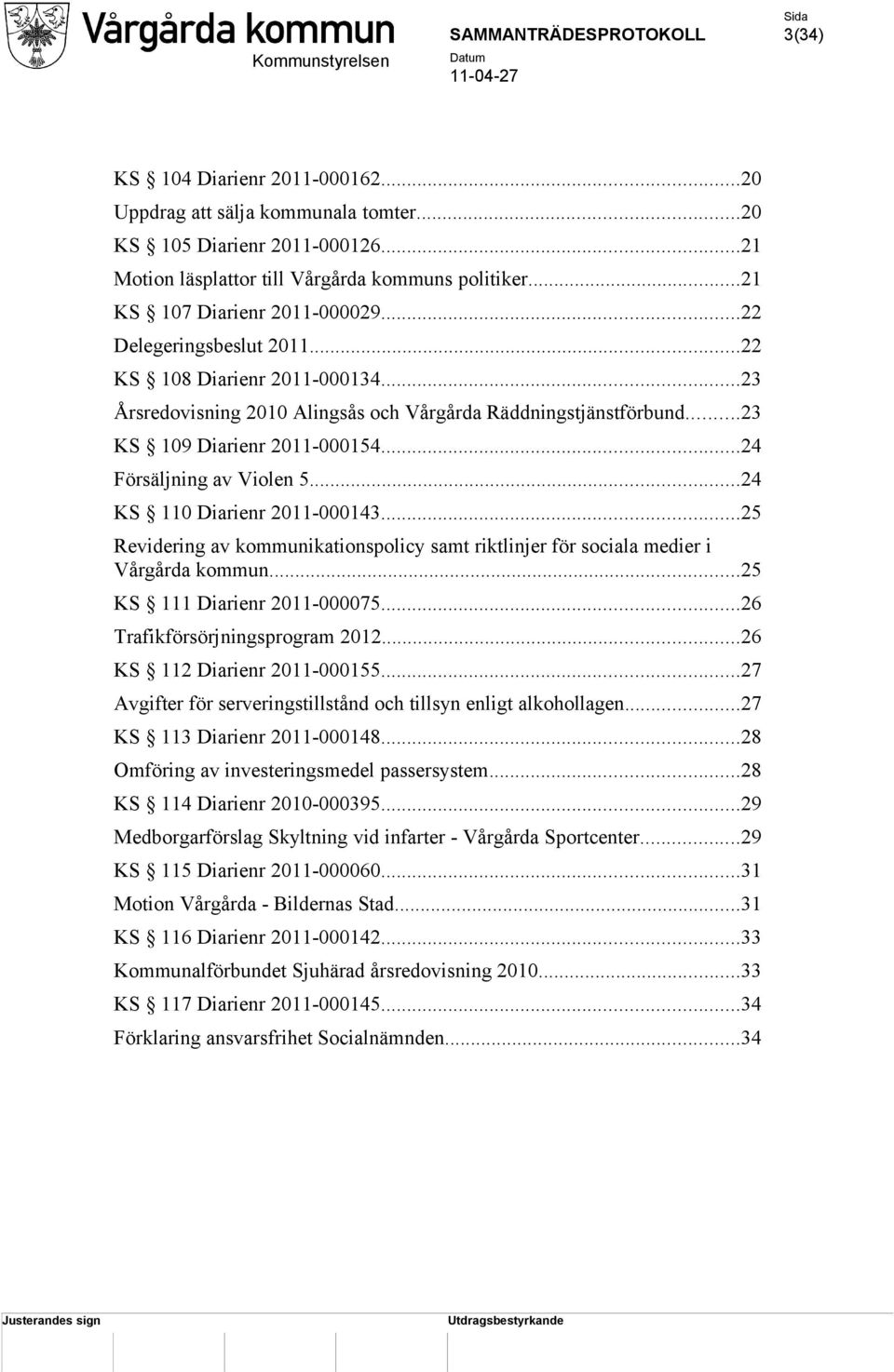 ..24 KS 110 Diarienr 2011-000143...25 Revidering av kommunikationspolicy samt riktlinjer för sociala medier i Vårgårda kommun...25 KS 111 Diarienr 2011-000075...26 Trafikförsörjningsprogram 2012.