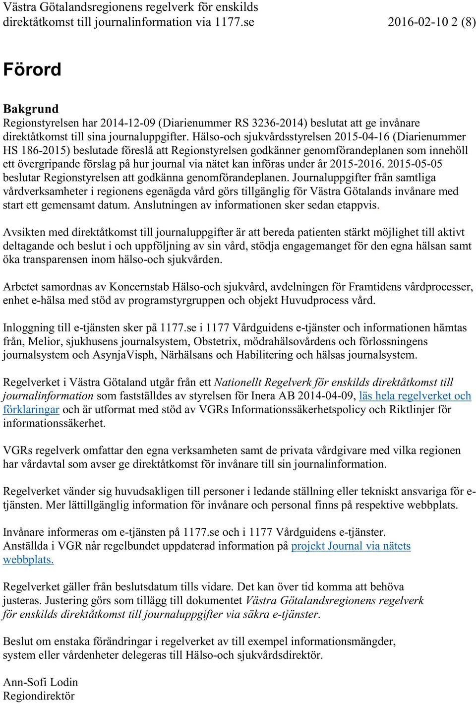 Hälso-och sjukvårdsstyrelsen 2015-04-16 (Diarienummer HS 186-2015) beslutade föreslå att Regionstyrelsen godkänner genomförandeplanen som innehöll ett övergripande förslag på hur journal via nätet