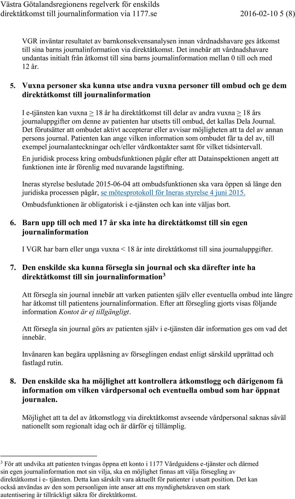 Det innebär att vårdnadshavare undantas initialt från åtkomst till sina barns journalinformation mellan 0 till och med 12 år. 5.