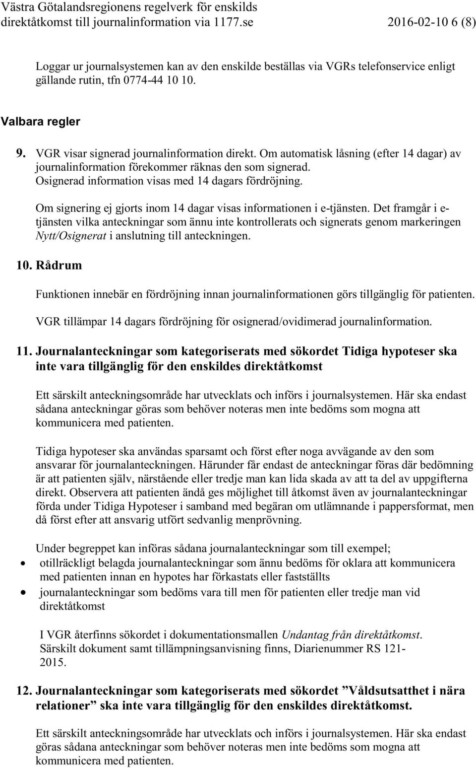 Osignerad information visas med 14 dagars fördröjning. Om signering ej gjorts inom 14 dagar visas informationen i e-tjänsten.