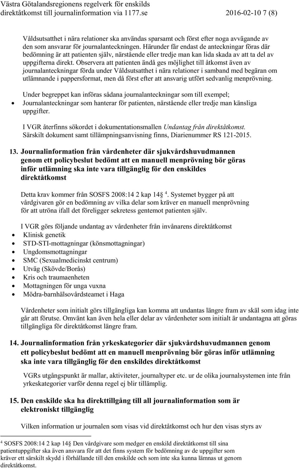 Observera att patienten ändå ges möjlighet till åtkomst även av journalanteckningar förda under Våldsutsatthet i nära relationer i samband med begäran om utlämnande i pappersformat, men då först