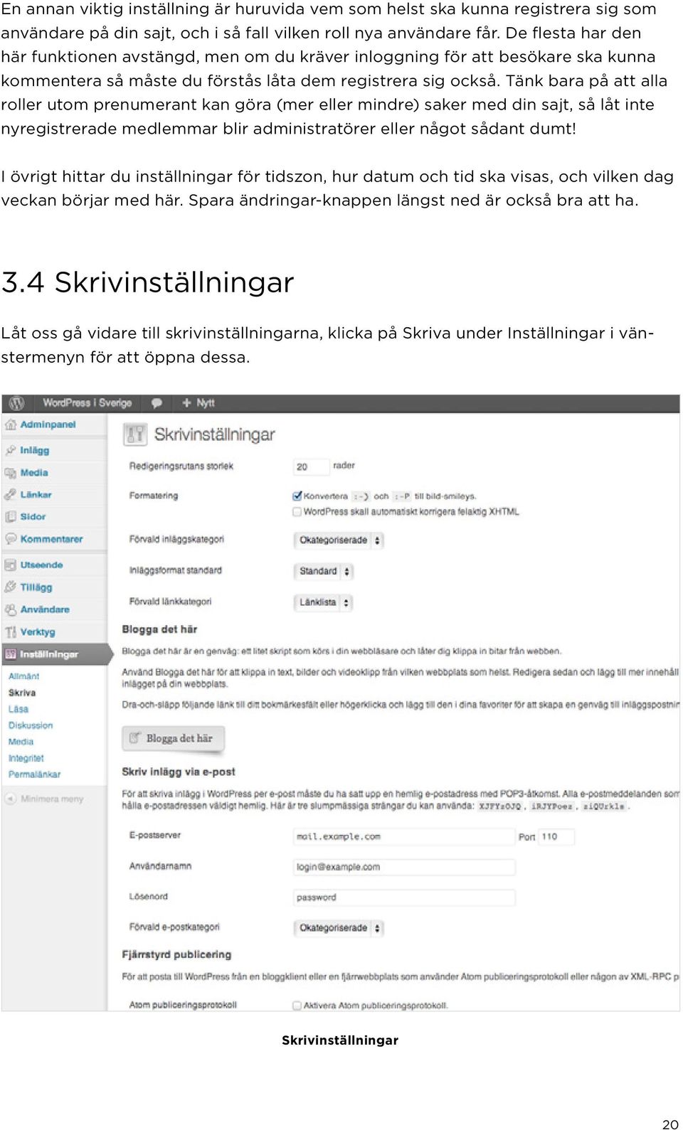 Tänk bara på att alla roller utom prenumerant kan göra (mer eller mindre) saker med din sajt, så låt inte nyregistrerade medlemmar blir administratörer eller något sådant dumt!