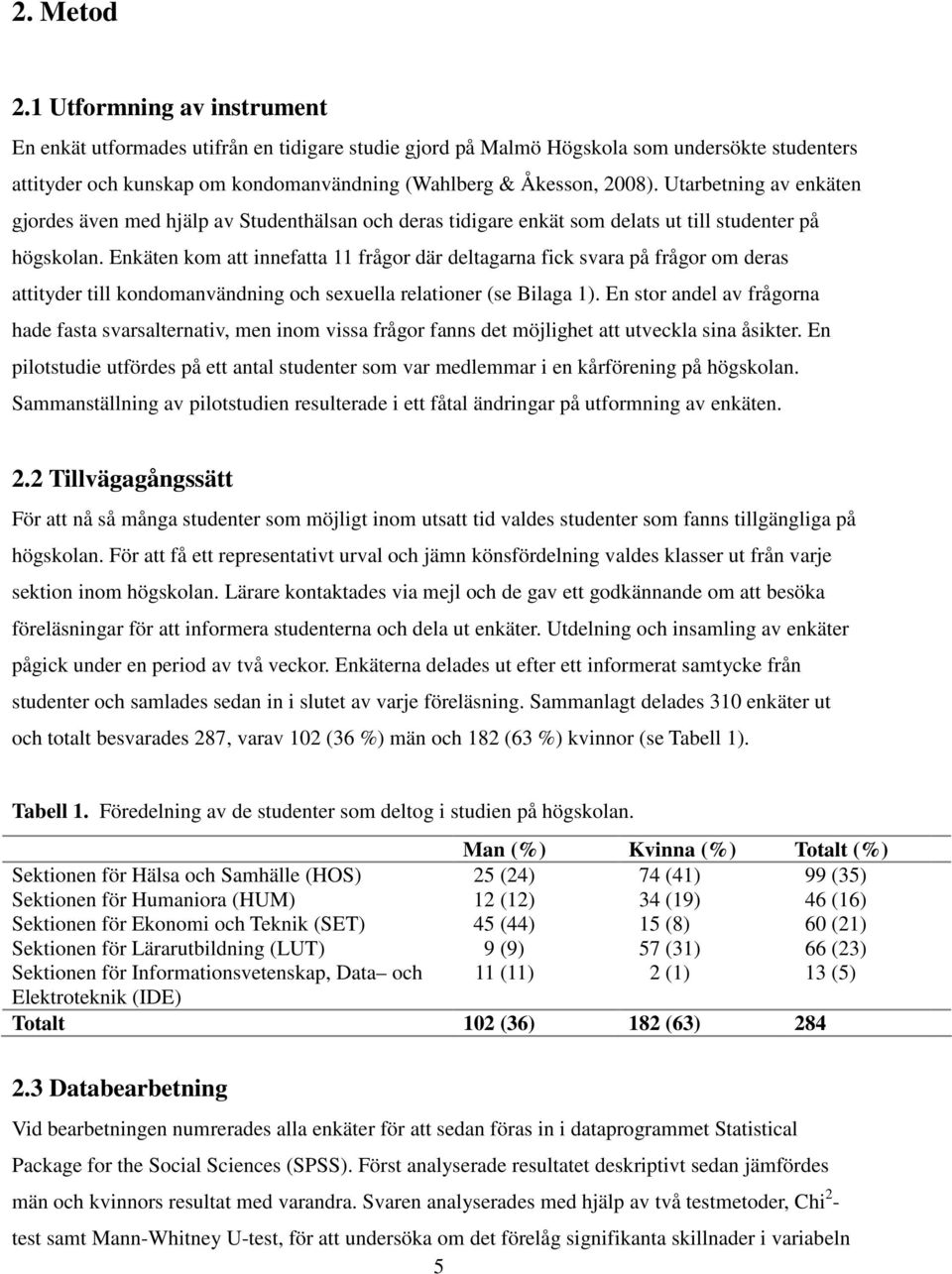 Utarbetning av enkäten gjordes även med hjälp av Studenthälsan och deras tidigare enkät som delats ut till studenter på högskolan.