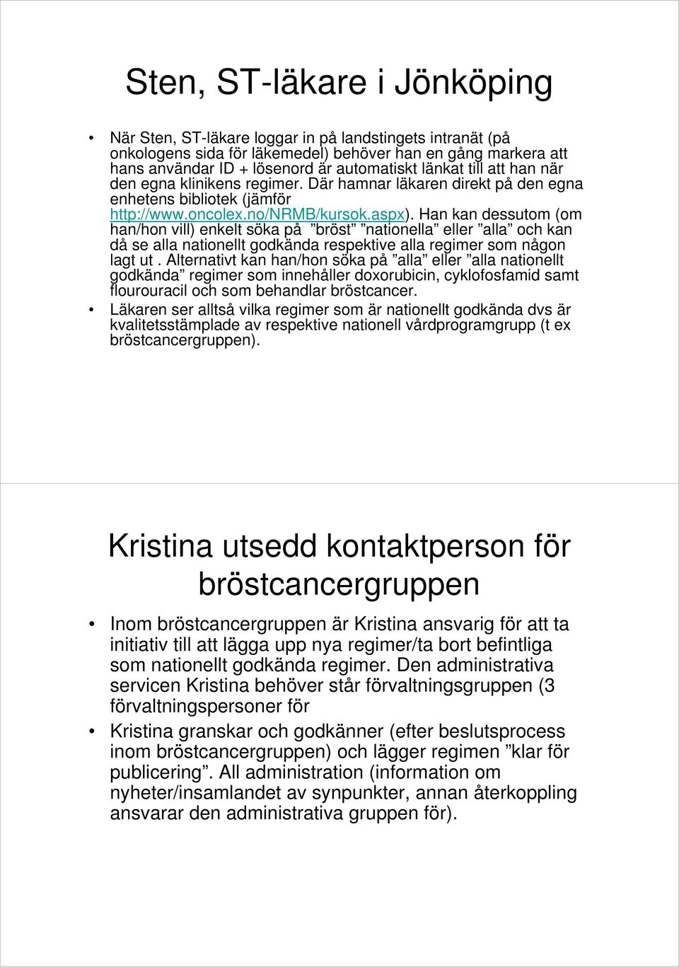 Han kan dessutom (om han/hon vill) enkelt söka på bröst nationella eller alla och kan då se alla nationellt godkända respektive alla regimer som någon lagt ut.