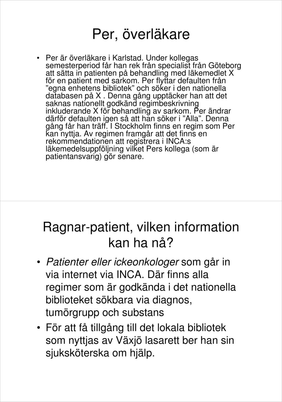 Denna gång upptäcker han att det saknas nationellt godkänd regimbeskrivning inkluderande X för behandling av sarkom. Per ändrar därför defaulten igen så att han söker i Alla. Denna gång får han träff.