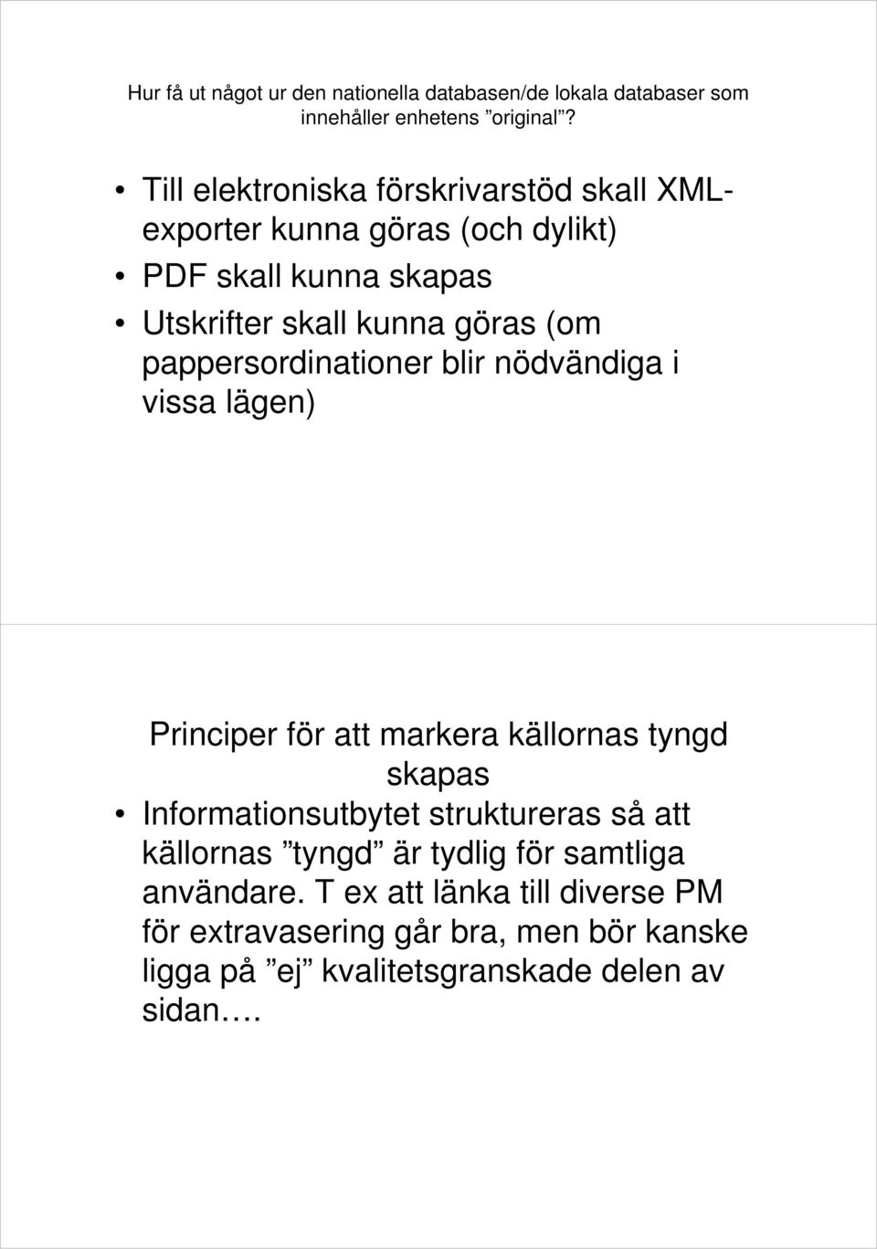 pappersordinationer blir nödvändiga i vissa lägen) Principer för att markera källornas tyngd skapas Informationsutbytet struktureras