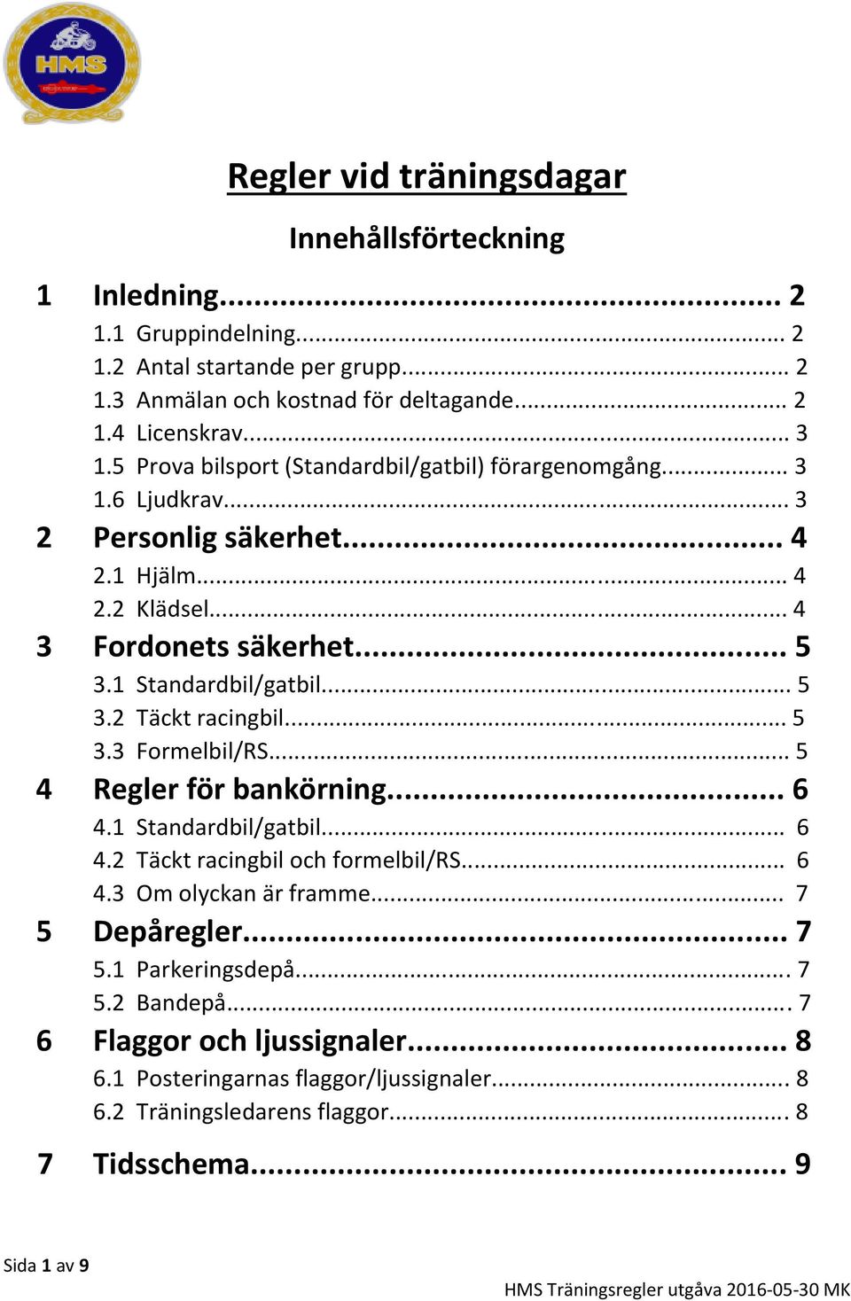 .. 5 3.3 Formelbil/RS... 5 4 Regler för bankörning... 6 4.1 Standardbil/gatbil... 6 4.2 Täckt racingbil och formelbil/rs... 6 4.3 Om olyckan är framme... 7 5 Depåregler... 7 5.1 Parkeringsdepå.