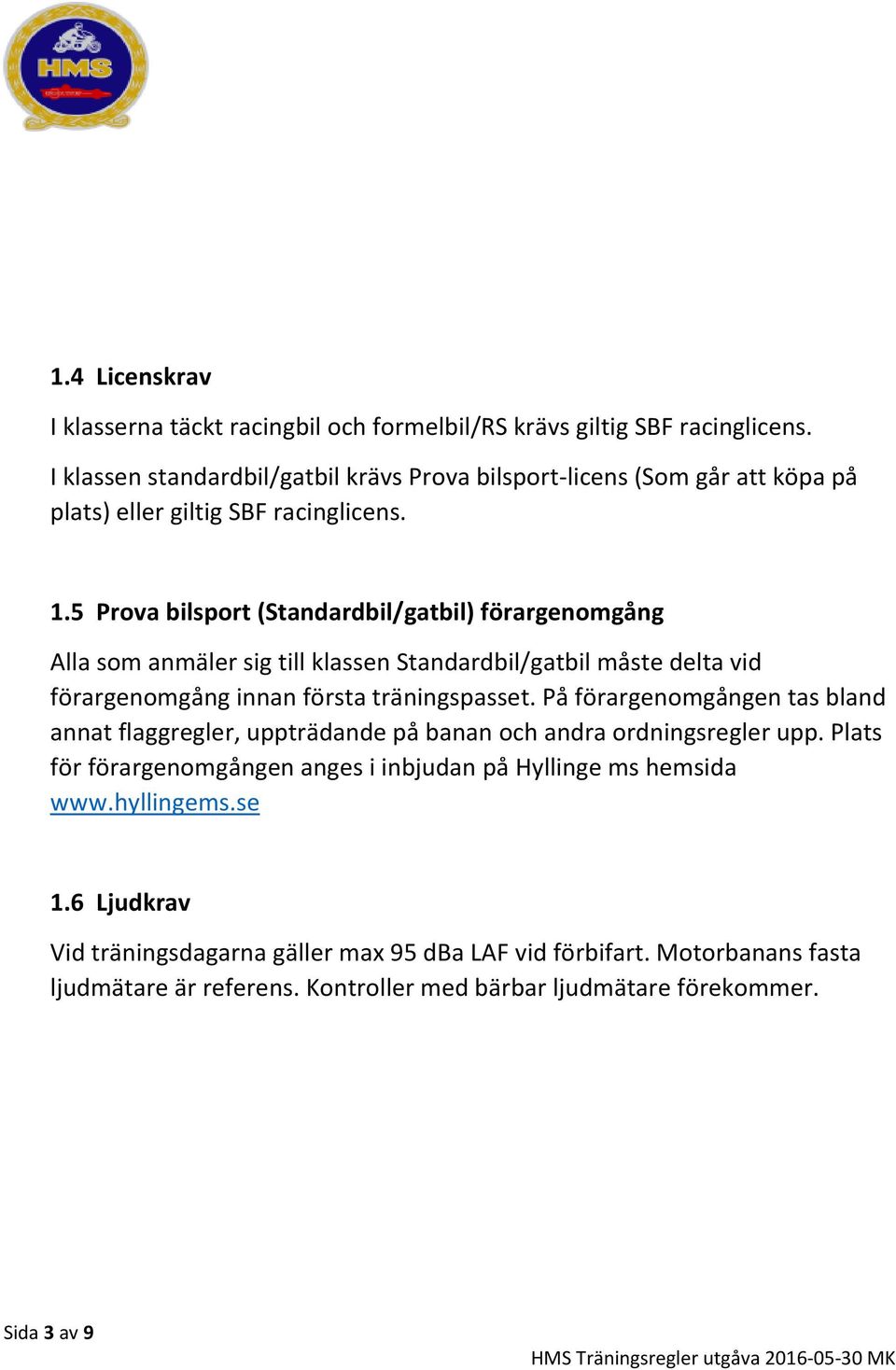 5 Prova bilsport (Standardbil/gatbil) förargenomgång Alla som anmäler sig till klassen Standardbil/gatbil måste delta vid förargenomgång innan första träningspasset.