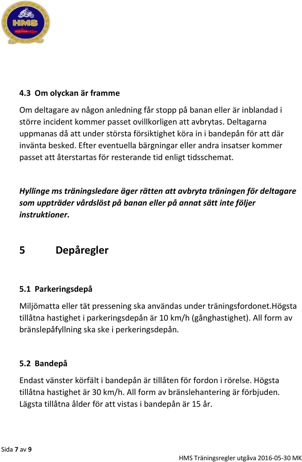 Efter eventuella bärgningar eller andra insatser kommer passet att återstartas för resterande tid enligt tidsschemat.