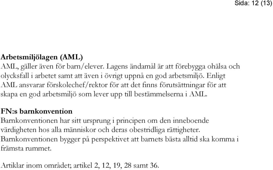 Enligt AML ansvarar förskolechef/rektor för att det finns förutsättningar för att skapa en god arbetsmiljö som lever upp till bestämmelserna i AML.