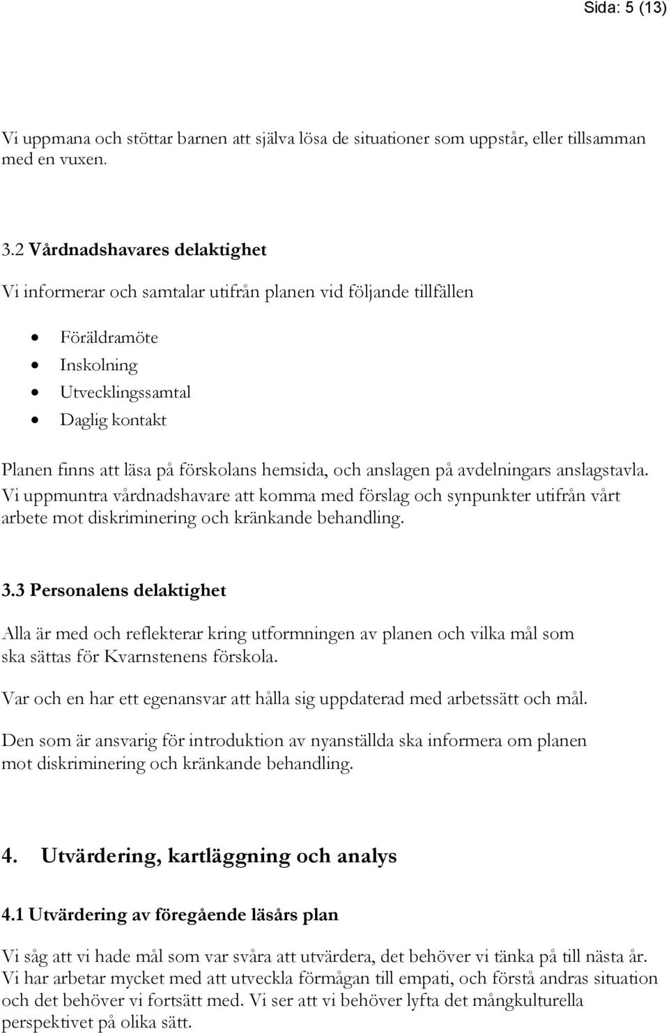 och anslagen på avdelningars anslagstavla. Vi uppmuntra vårdnadshavare att komma med förslag och synpunkter utifrån vårt arbete mot diskriminering och kränkande behandling. 3.