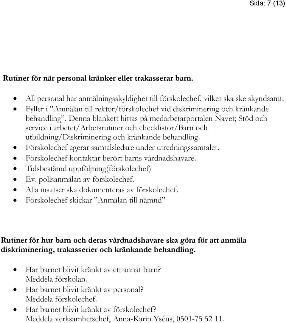 Denna blankett hittas på medarbetarportalen Navet; Stöd och service i arbetet/arbetsrutiner och checklistor/barn och utbildning/diskriminering och kränkande behandling.