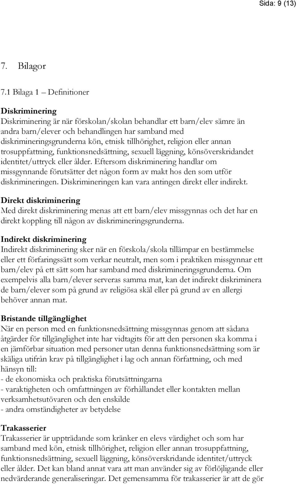 tillhörighet, religion eller annan trosuppfattning, funktionsnedsättning, sexuell läggning, könsöverskridandet identitet/uttryck eller ålder.