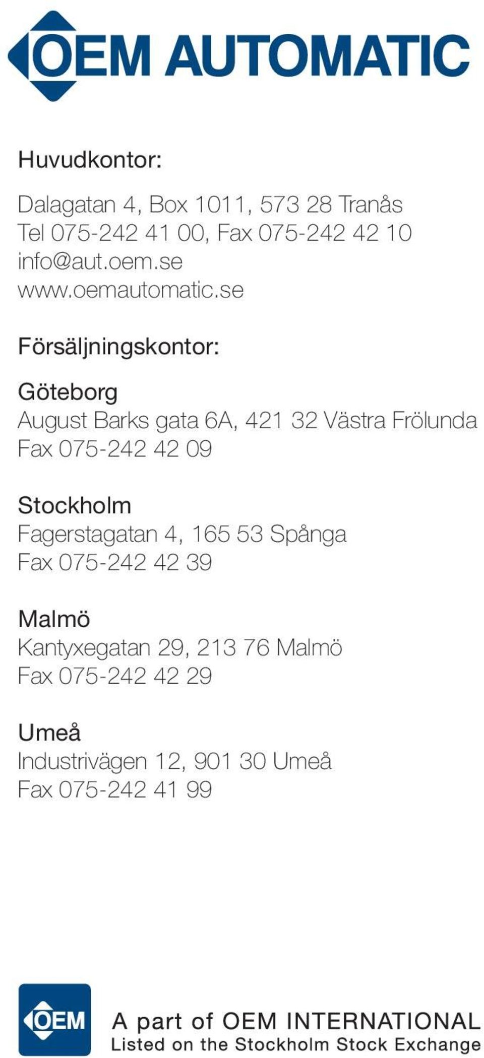 se Försäljningskontor: Göteborg August Barks gata 6A, 421 32 Västra Frölunda Fax 075-242 42 09