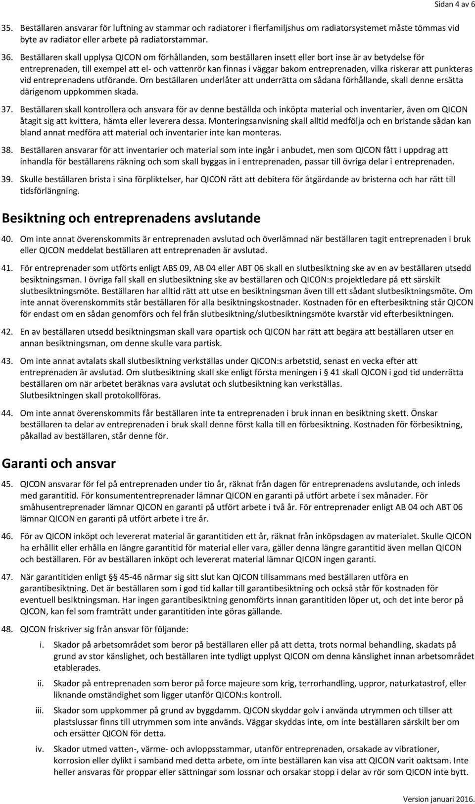 vilka riskerar att punkteras vid entreprenadens utförande. Om beställaren underlåter att underrätta om sådana förhållande, skall denne ersätta därigenom uppkommen skada. 37.