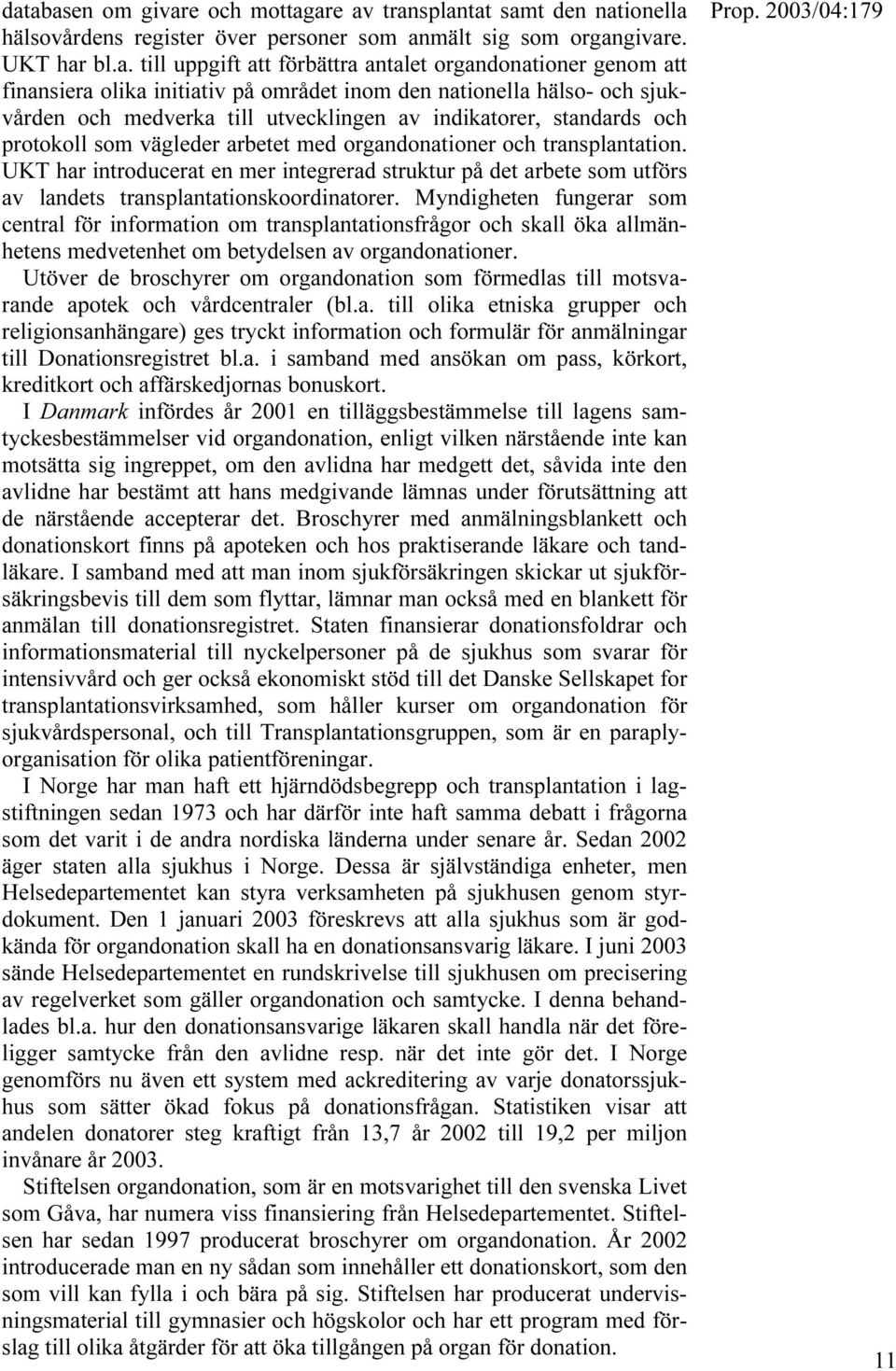 med organdonationer och transplantation. UKT har introducerat en mer integrerad struktur på det arbete som utförs av landets transplantationskoordinatorer.