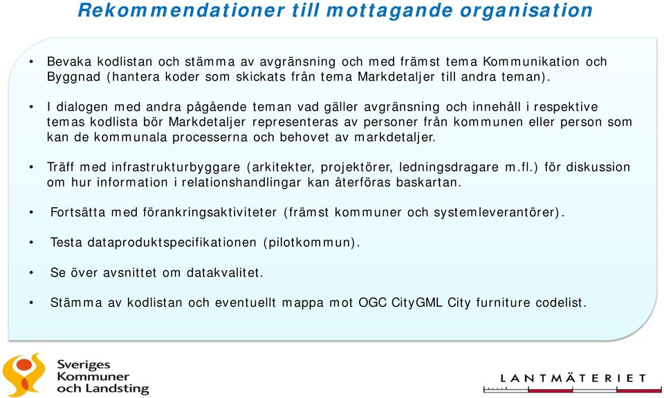 I dialogen med andra pågående teman vad gäller avgränsning och innehåll i respektive temas kodlista bör Markdetaljer representeras av personer från kommunen eller person som kan de kommunala