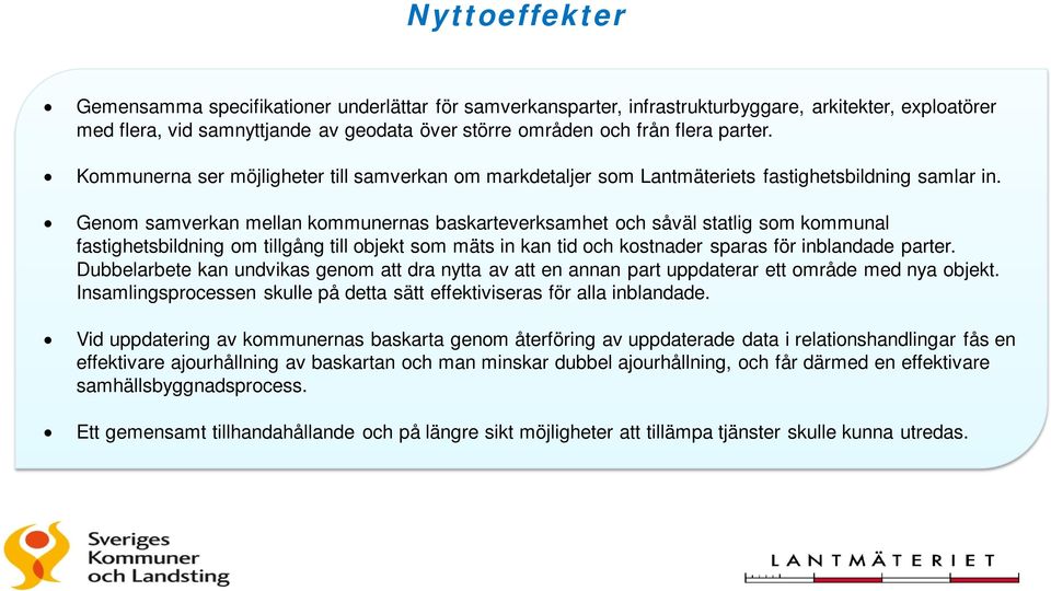 Genom samverkan mellan kommunernas baskarteverksamhet och såväl statlig som kommunal fastighetsbildning om tillgång till objekt som mäts in kan tid och kostnader sparas för inblandade parter.