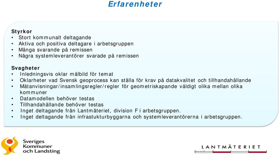 tillhandahållande Mätanvisningar/insamlingsregler/regler för geometriskapande väldigt olika mellan olika kommuner Datamodellen behöver testas