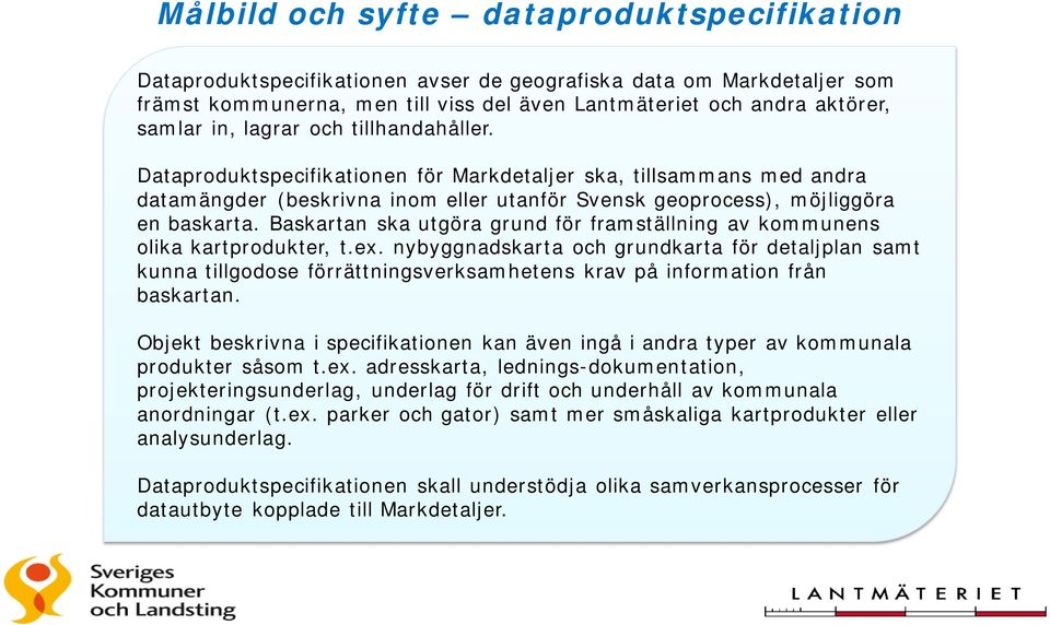 Baskartan ska utgöra grund för framställning av kommunens olika kartprodukter, t.ex.