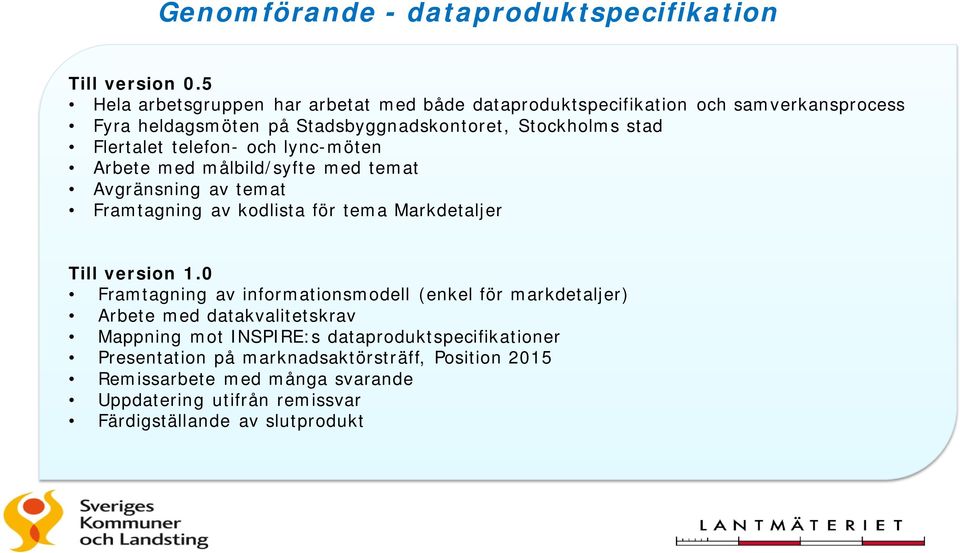 telefon- och lync-möten Arbete med målbild/syfte med temat Avgränsning av temat Framtagning av kodlista för tema Markdetaljer Till version 1.