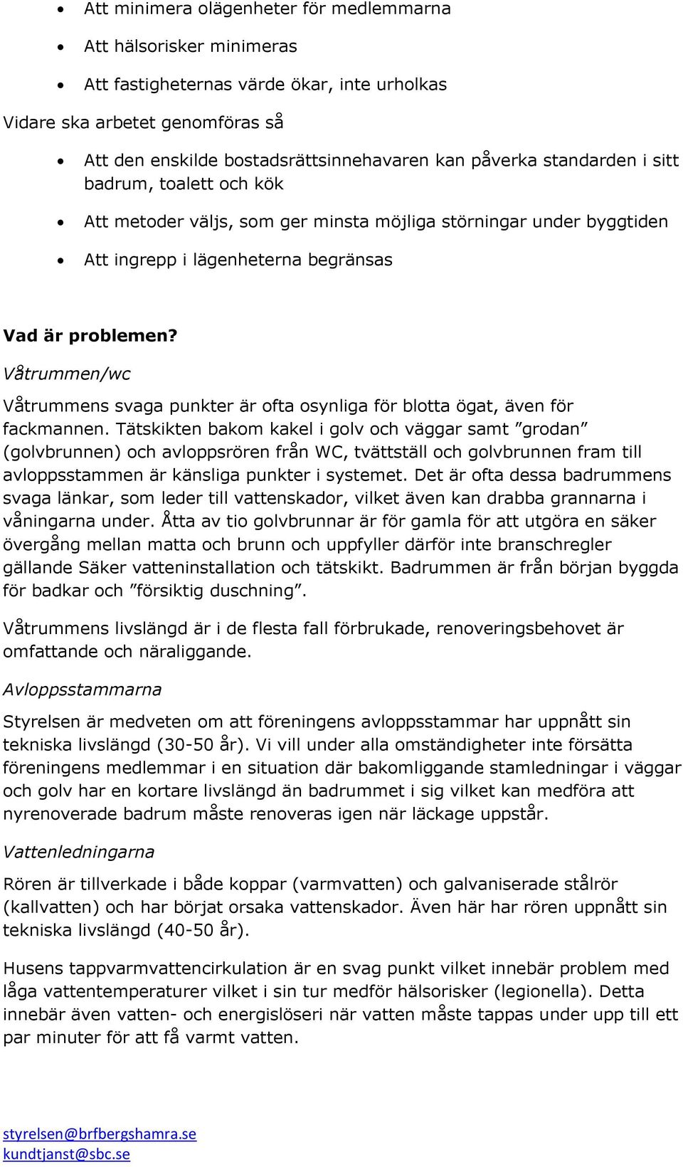 Våtrummen/wc Våtrummens svaga punkter är ofta osynliga för blotta ögat, även för fackmannen.