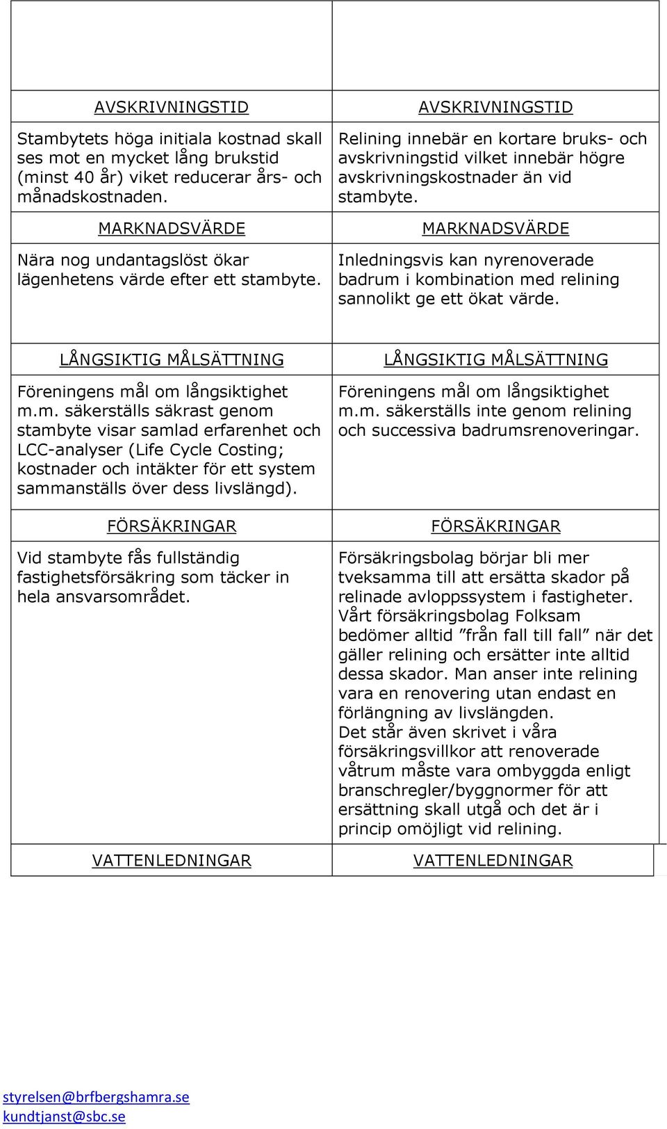 AVSKRIVNINGSTID Relining innebär en kortare bruks- och avskrivningstid vilket innebär högre avskrivningskostnader än vid stambyte.