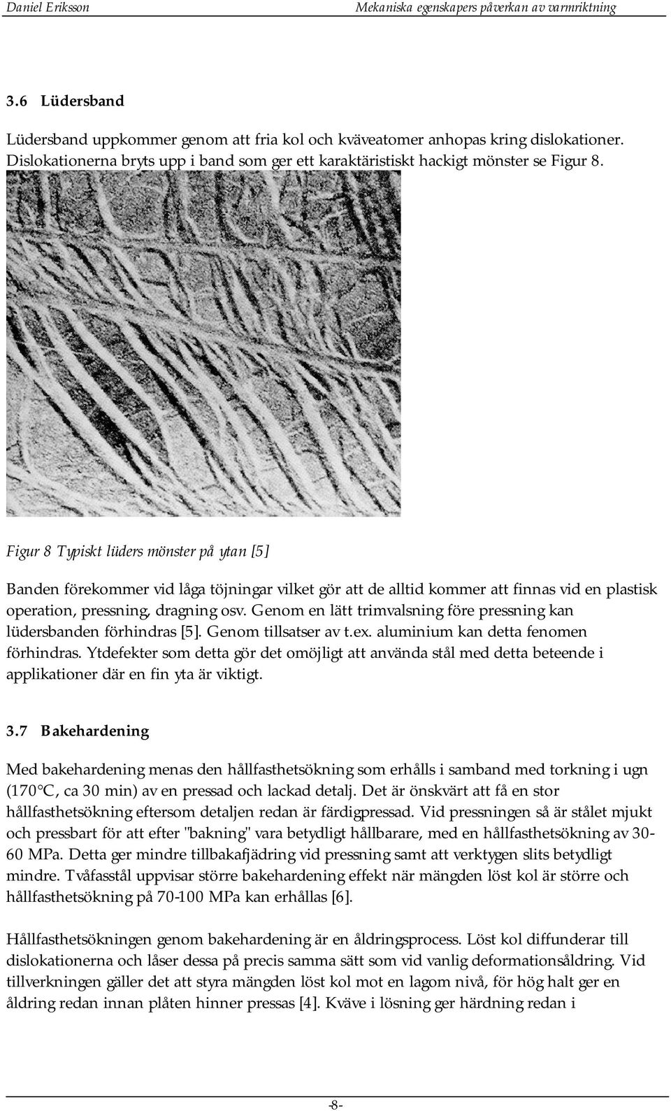 Genom en lätt trimvalsning före pressning kan lüdersbanden förhindras [5]. Genom tillsatser av t.ex. aluminium kan detta fenomen förhindras.