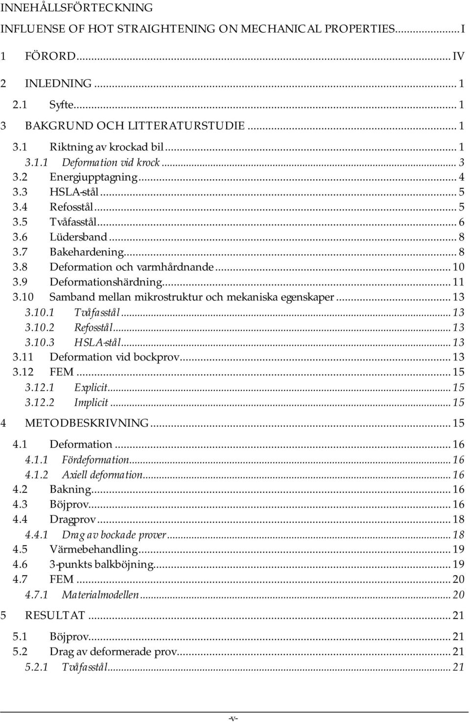 .. 11 3.1 Samband mellan mikrostruktur och mekaniska egenskaper... 13 3.1.1 Tvåfasstål... 13 3.1.2 Refosstål... 13 3.1.3 HSLA-stål... 13 3.11 Deformation vid bockprov... 13 3.12 FEM... 15 3.12.1 Explicit.