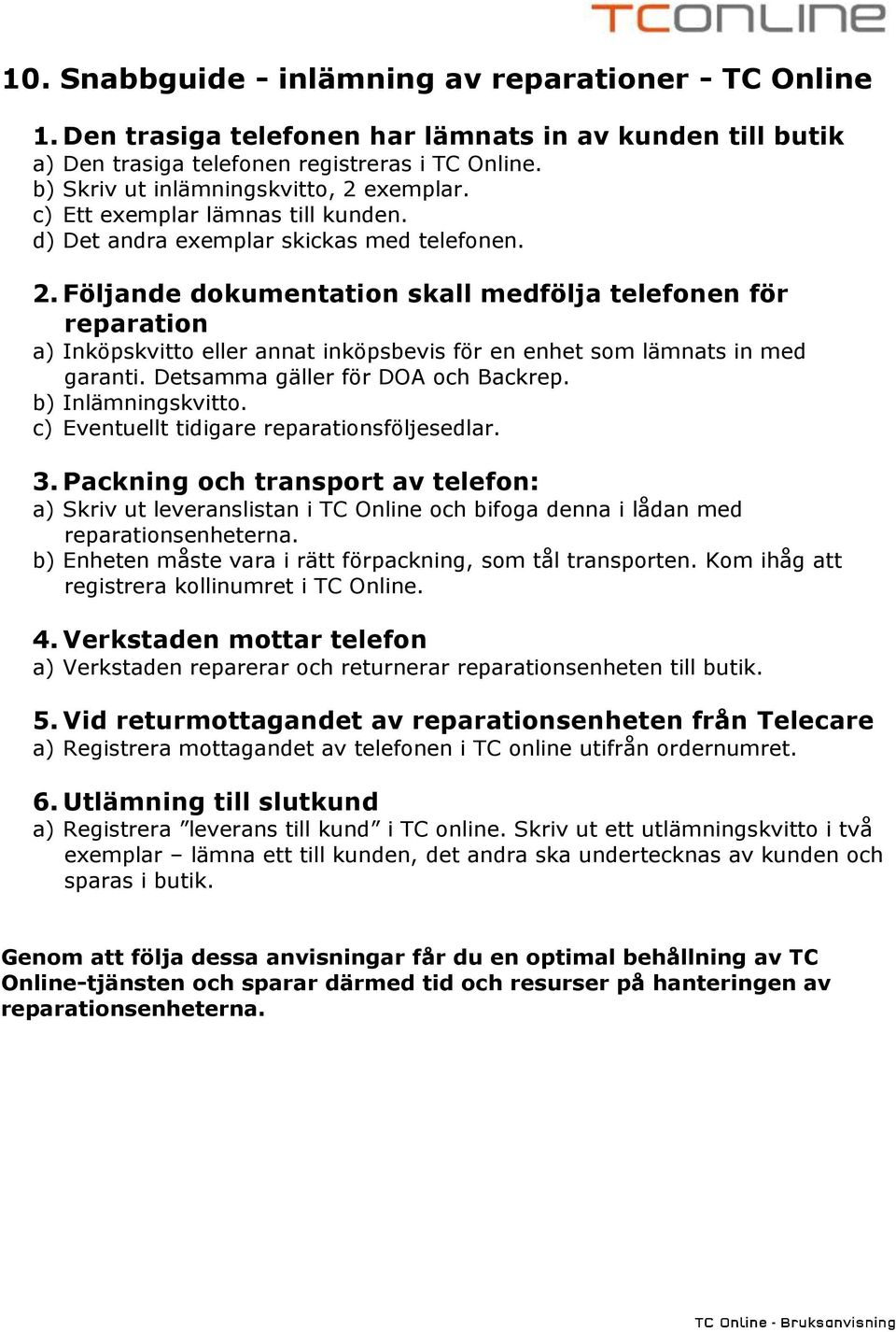 Detsamma gäller för DOA och Backrep. b) Inlämningskvitto. c) Eventuellt tidigare reparationsföljesedlar. 3.